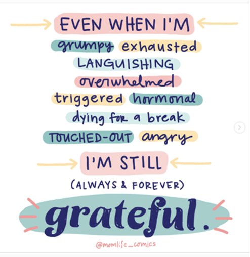 Dark blue text in a variety of fonts that resemble handwriting, with background highlighting in pink, yellow, blue, and green, centered on the page, with arrows for emphasis, reads:
EVEN WHEN I'M
grumpy exhausted
LANGUISHING
overwhelmed
triggered hormonal
dying for a break
TOUCHED OUT angry
I'M STILL
(ALWAYS & FOREVER)
grateful.